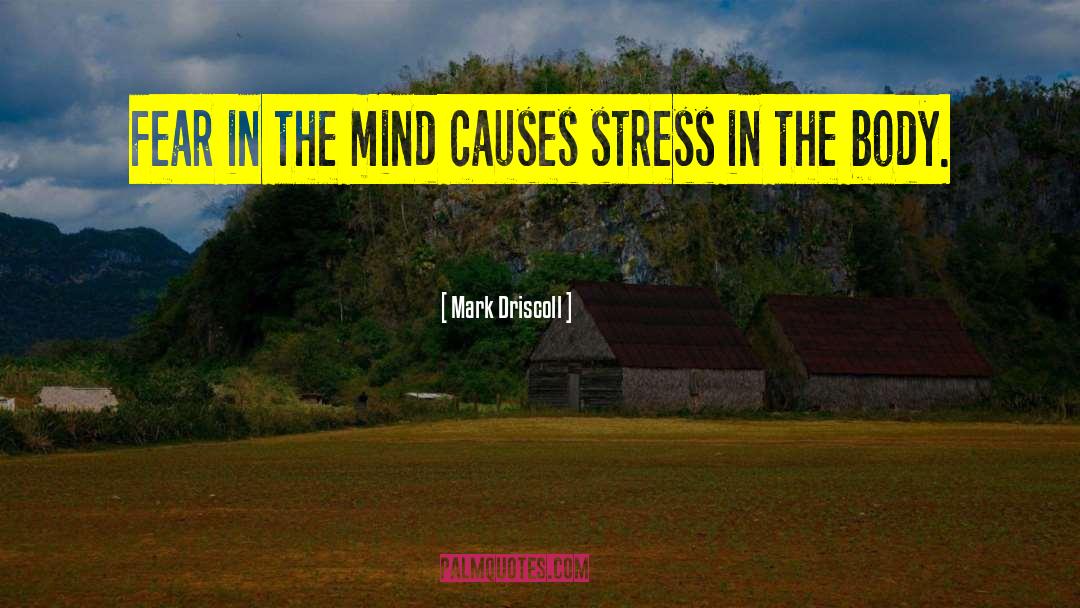 Mark Driscoll Quotes: Fear in the mind causes