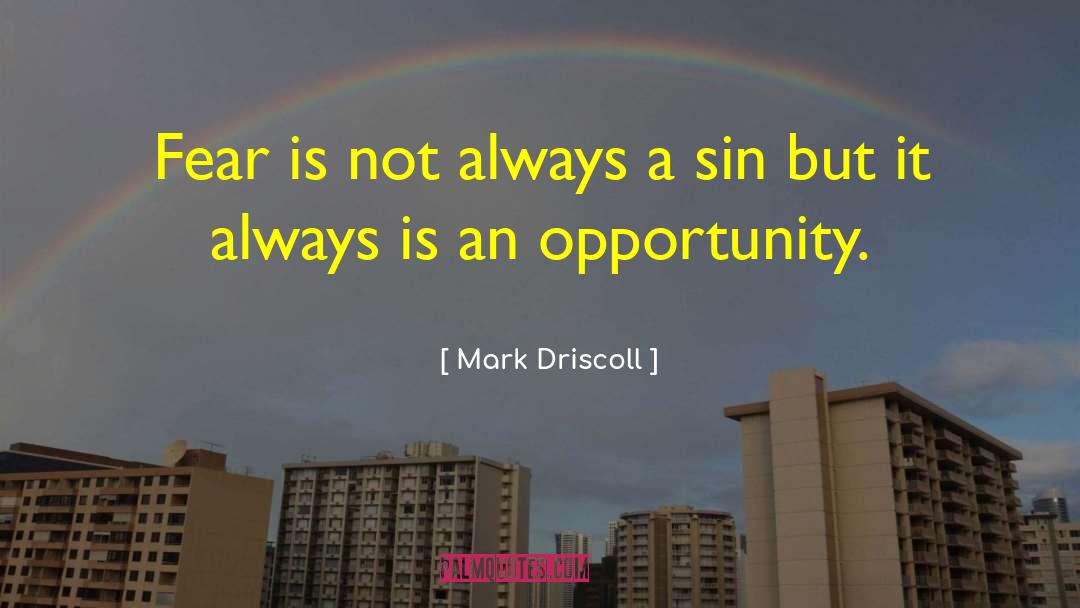 Mark Driscoll Quotes: Fear is not always a