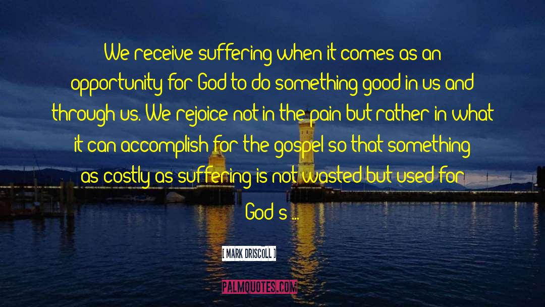 Mark Driscoll Quotes: We receive suffering when it
