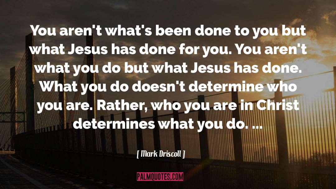 Mark Driscoll Quotes: You aren't what's been done