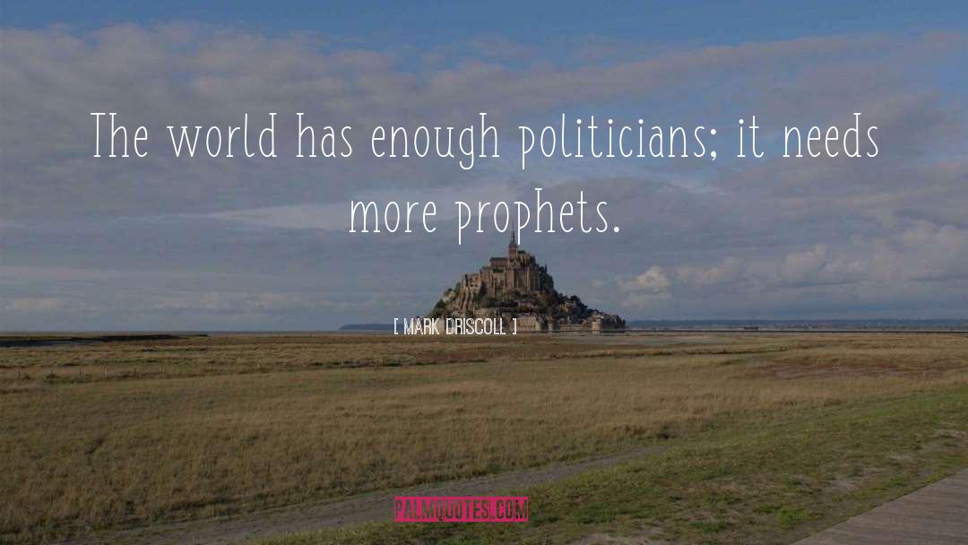 Mark Driscoll Quotes: The world has enough politicians;