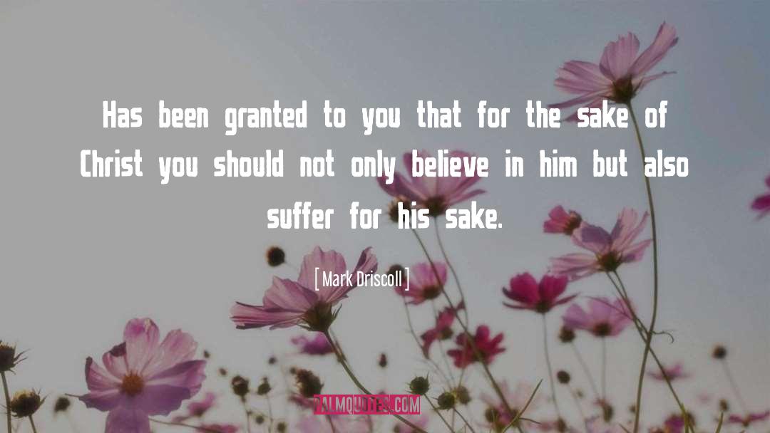 Mark Driscoll Quotes: Has been granted to you