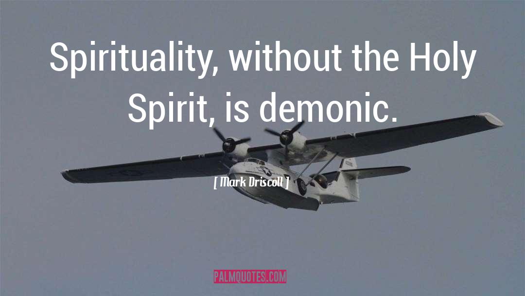 Mark Driscoll Quotes: Spirituality, without the Holy Spirit,