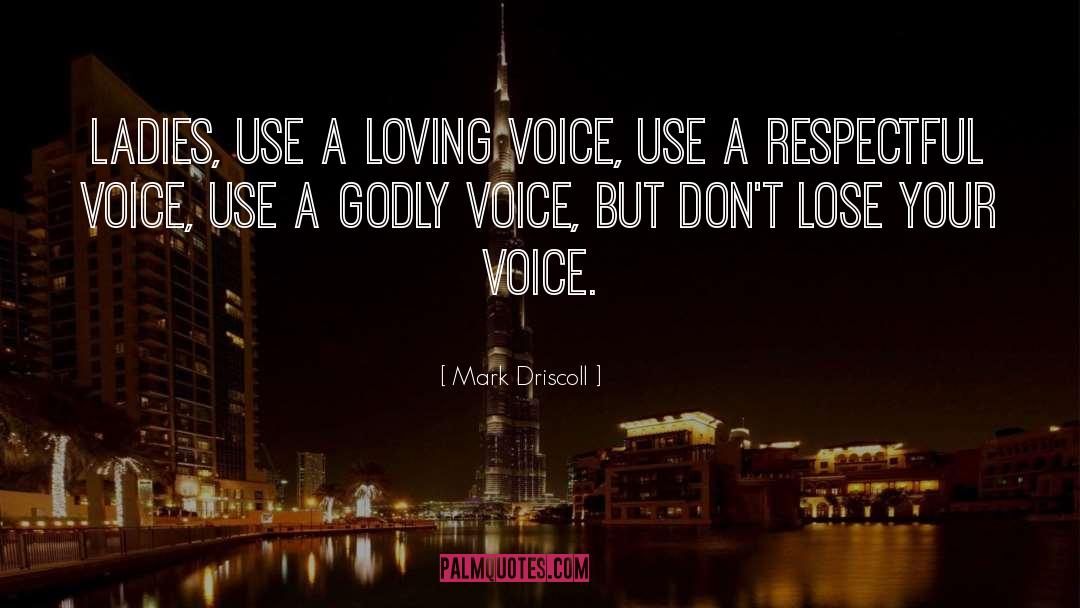 Mark Driscoll Quotes: Ladies, use a loving voice,