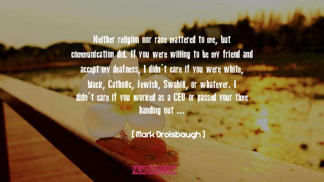 Mark Drolsbaugh Quotes: Neither religion nor race mattered