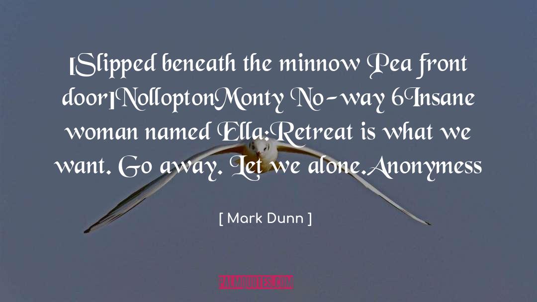 Mark Dunn Quotes: [Slipped beneath the minnow Pea