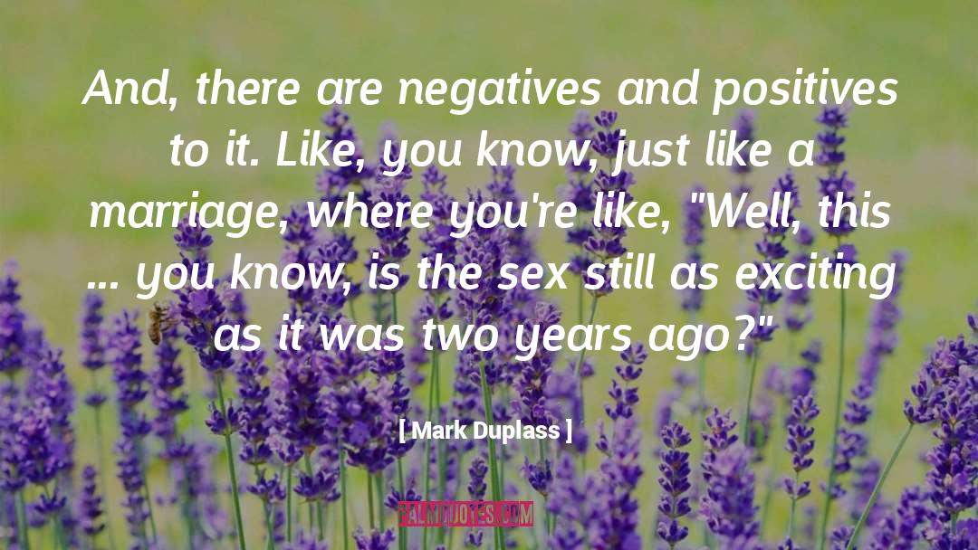 Mark Duplass Quotes: And, there are negatives and