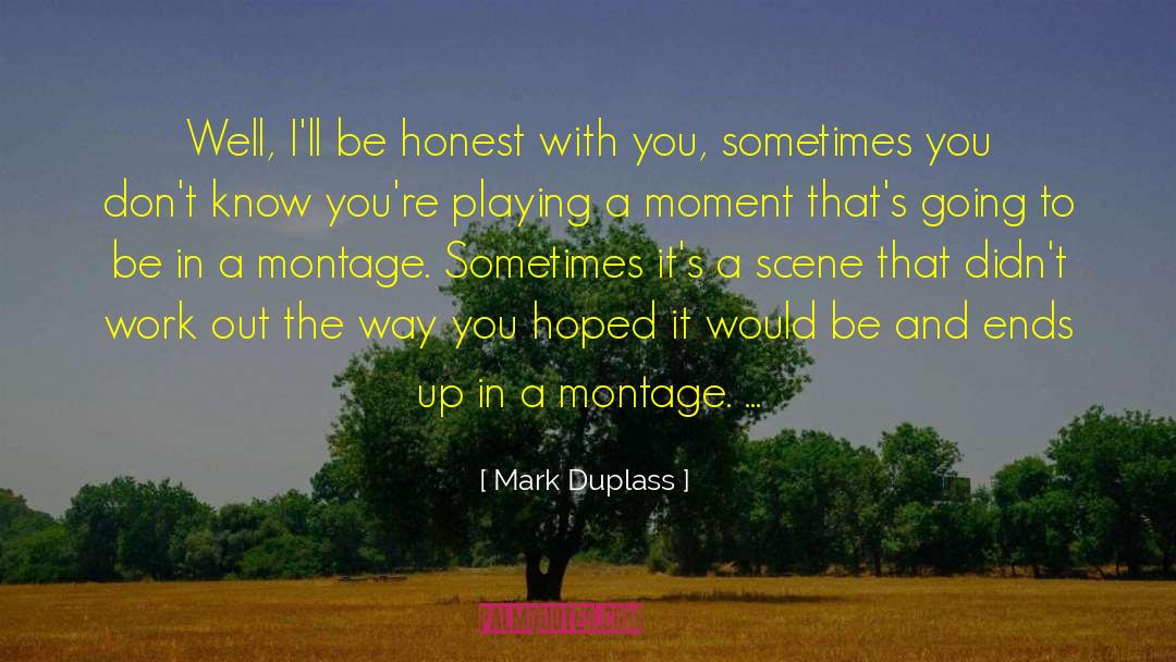 Mark Duplass Quotes: Well, I'll be honest with