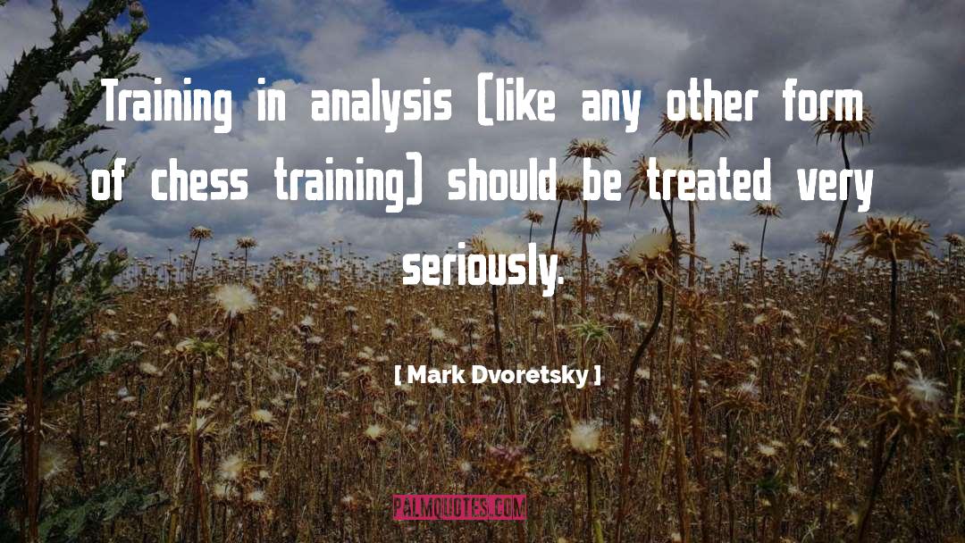Mark Dvoretsky Quotes: Training in analysis (like any