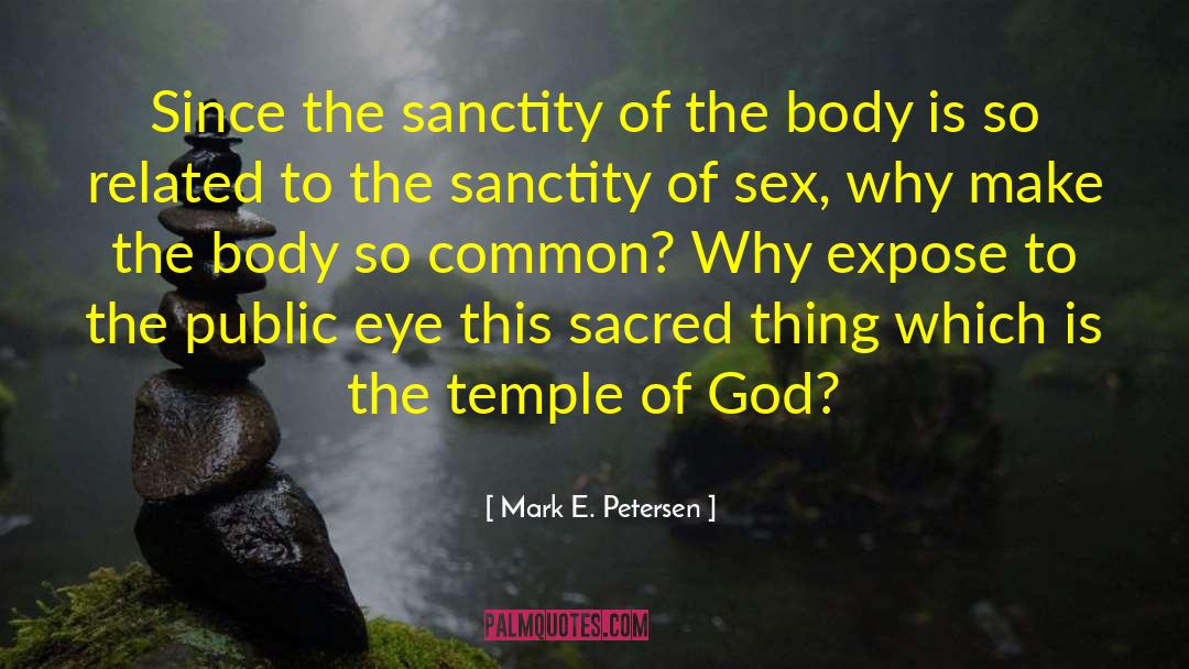 Mark E. Petersen Quotes: Since the sanctity of the