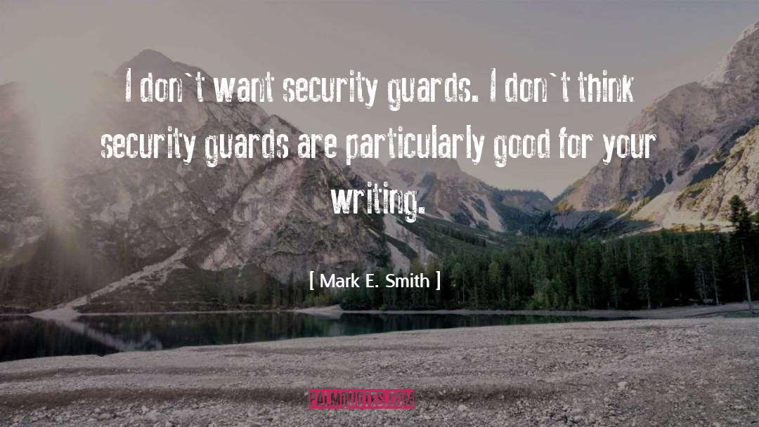 Mark E. Smith Quotes: I don't want security guards.