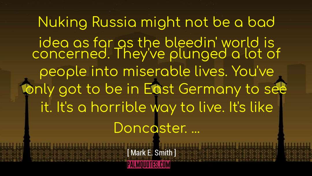 Mark E. Smith Quotes: Nuking Russia might not be