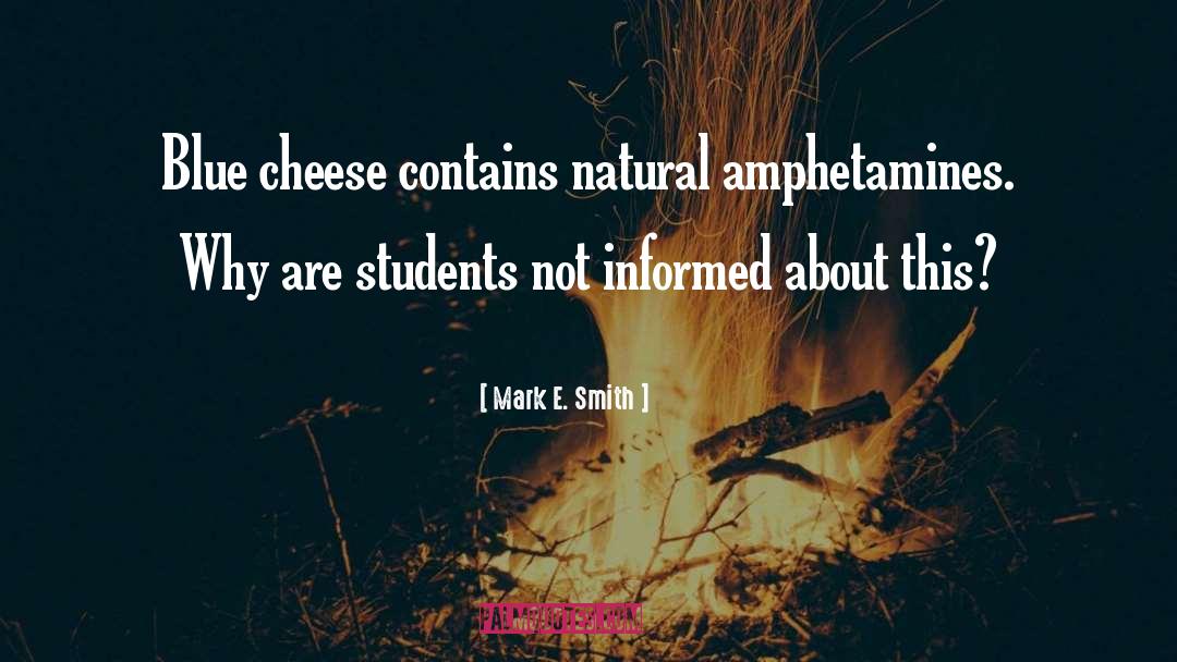 Mark E. Smith Quotes: Blue cheese contains natural amphetamines.