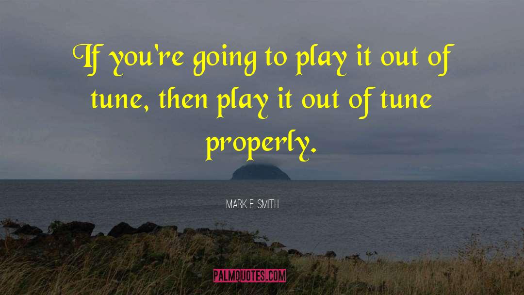 Mark E. Smith Quotes: If you're going to play