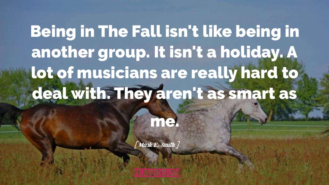 Mark E. Smith Quotes: Being in The Fall isn't
