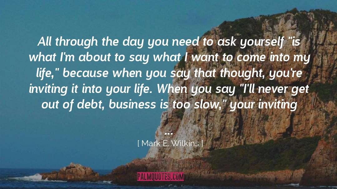Mark E. Wilkins Quotes: All through the day you