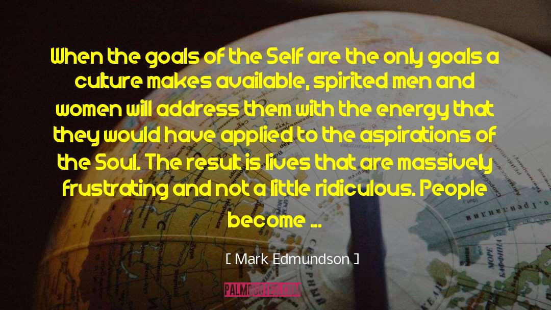 Mark Edmundson Quotes: When the goals of the