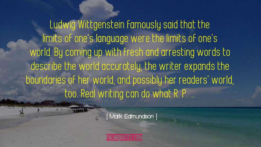 Mark Edmundson Quotes: Ludwig Wittgenstein famously said that