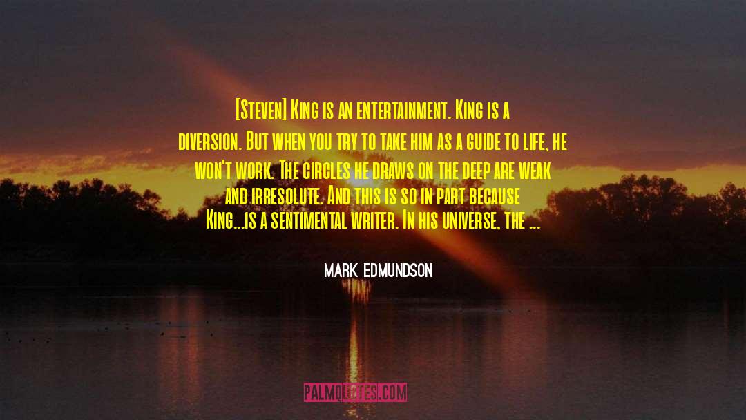 Mark Edmundson Quotes: [Steven] King is an entertainment.