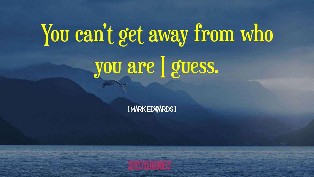 Mark Edwards Quotes: You can't get away from