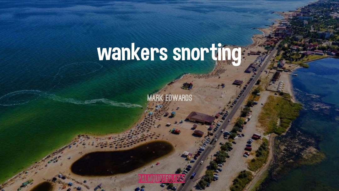 Mark Edwards Quotes: wankers snorting