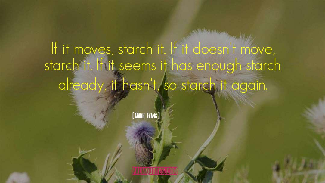 Mark  Evans Quotes: If it moves, starch it.