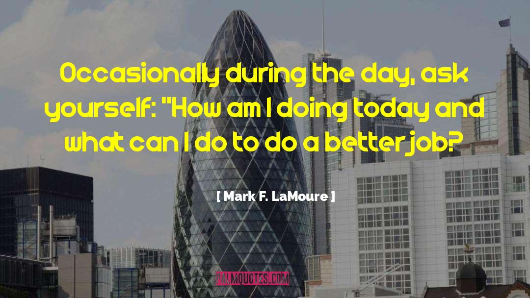 Mark F. LaMoure Quotes: Occasionally during the day, ask