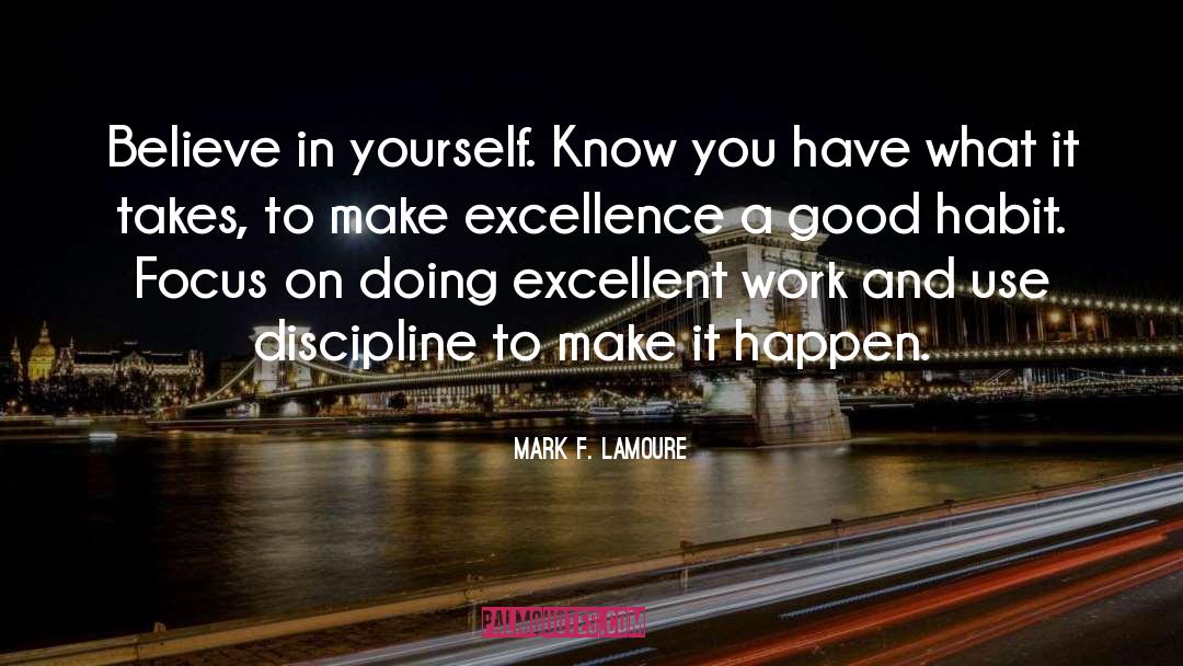 Mark F. LaMoure Quotes: Believe in yourself. Know you