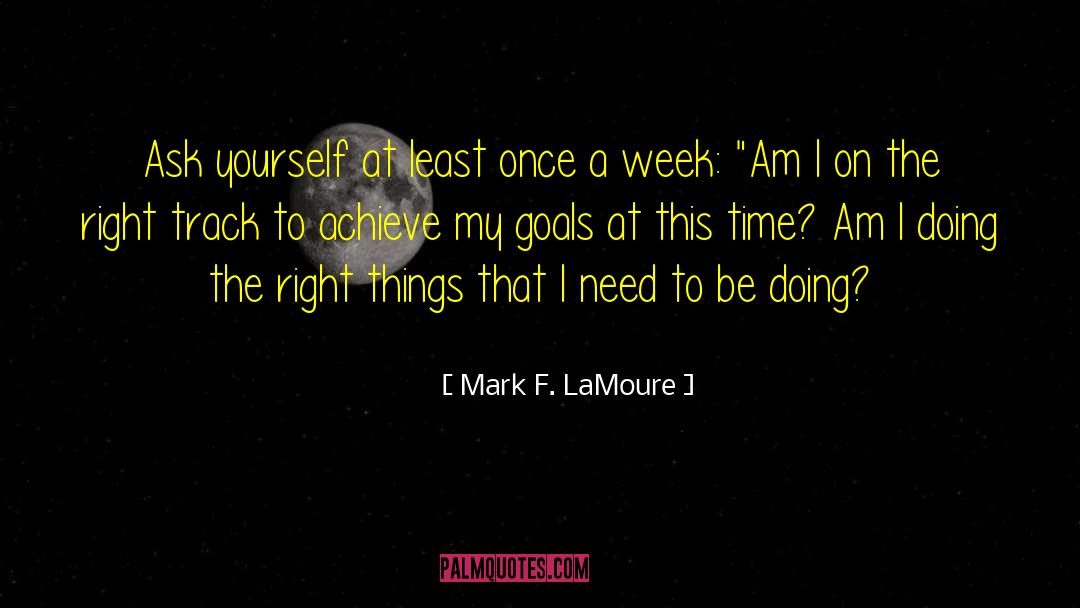 Mark F. LaMoure Quotes: Ask yourself at least once