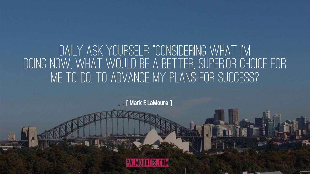 Mark F. LaMoure Quotes: Daily ask yourself: 