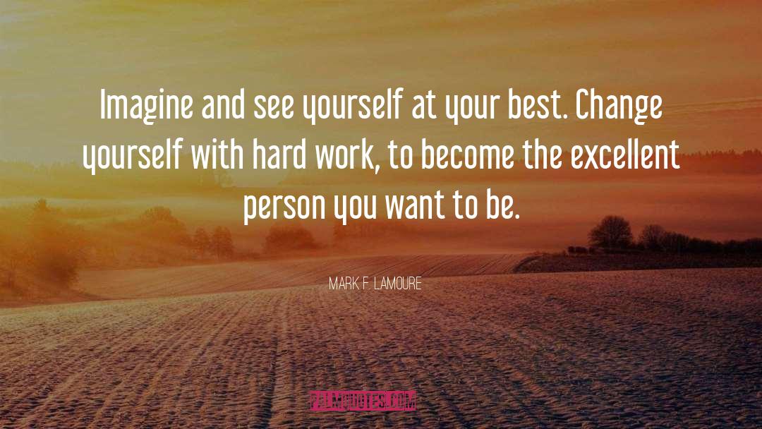Mark F. LaMoure Quotes: Imagine and see yourself at