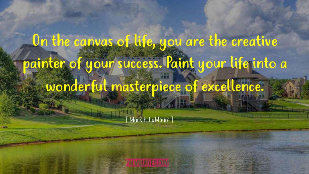 Mark F. LaMoure Quotes: On the canvas of life,