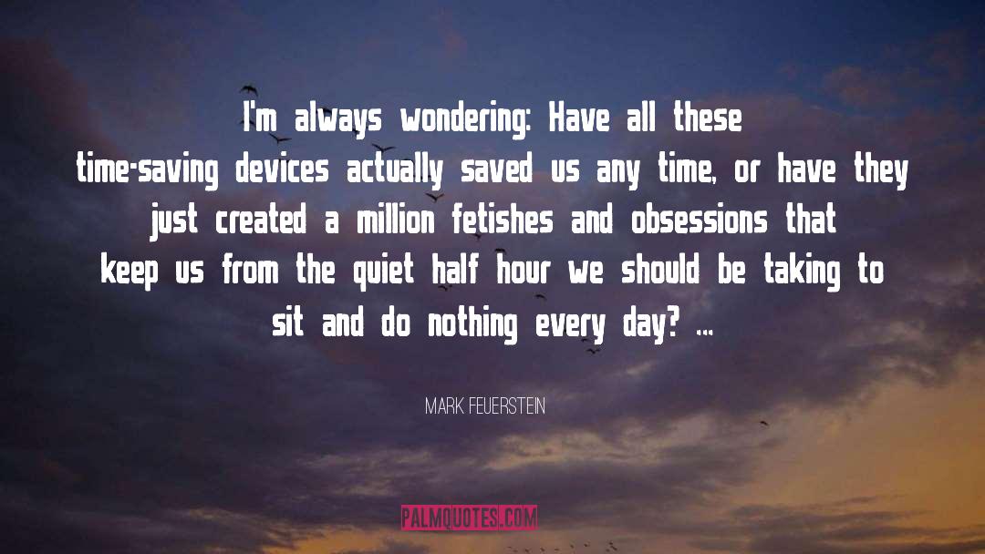 Mark Feuerstein Quotes: I'm always wondering: Have all