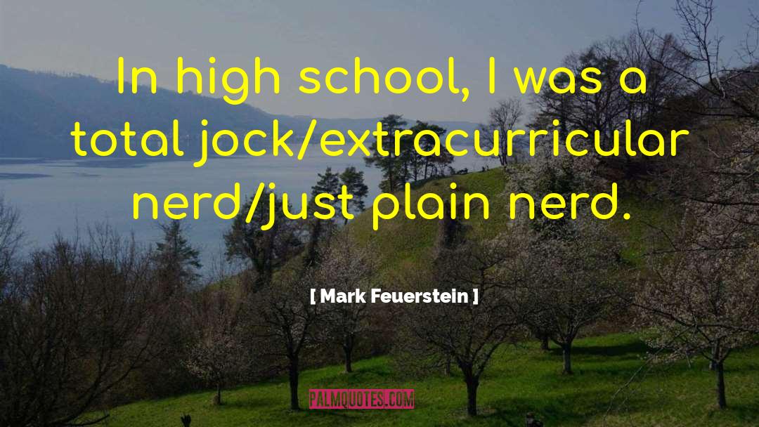 Mark Feuerstein Quotes: In high school, I was