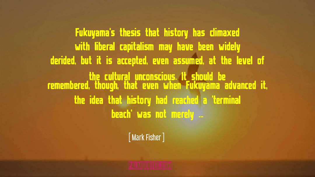 Mark Fisher Quotes: Fukuyama's thesis that history has