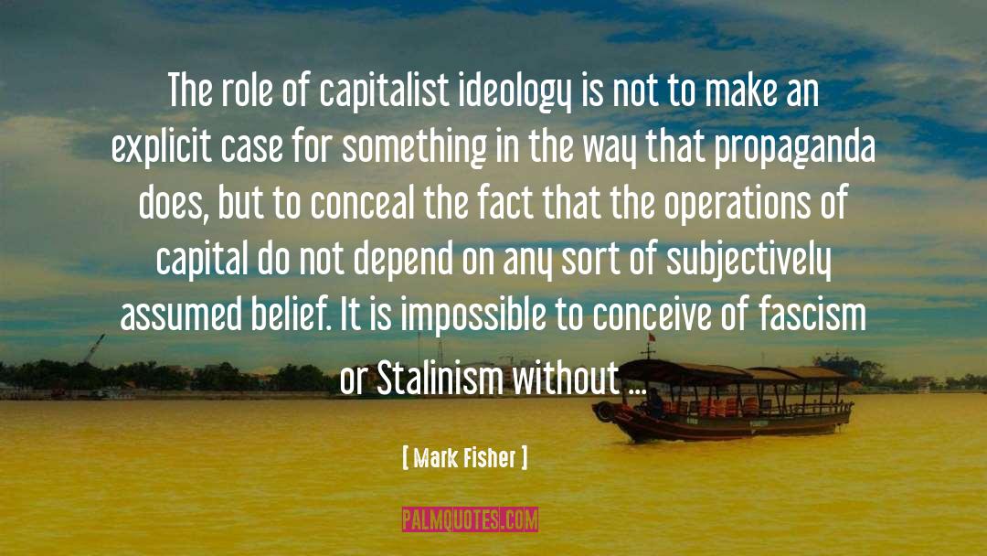 Mark Fisher Quotes: The role of capitalist ideology