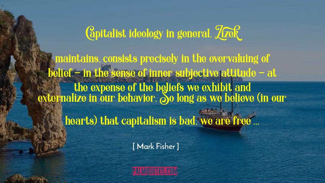 Mark Fisher Quotes: Capitalist ideology in general, Zizek