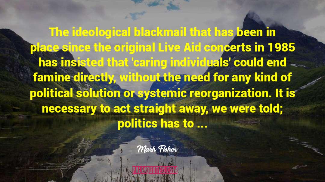 Mark Fisher Quotes: The ideological blackmail that has