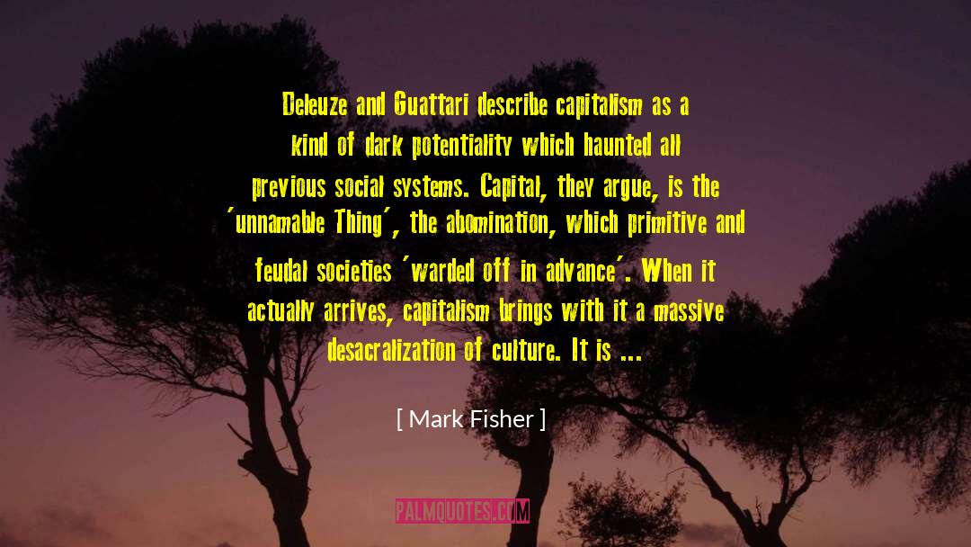 Mark Fisher Quotes: Deleuze and Guattari describe capitalism