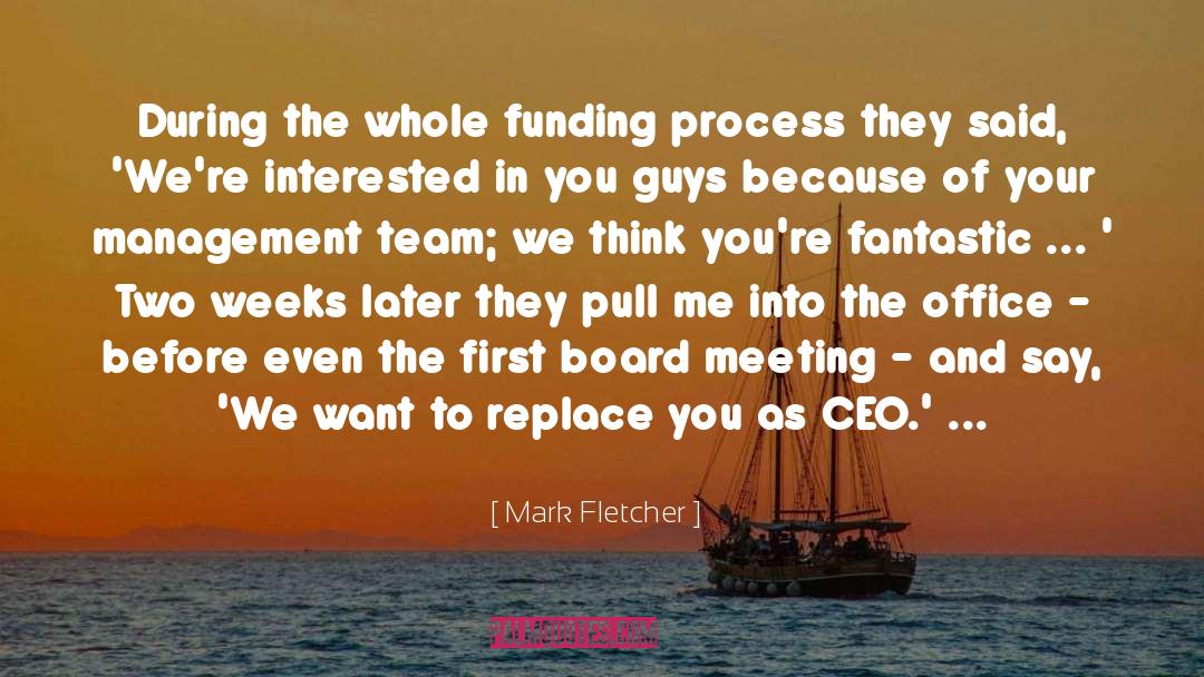 Mark Fletcher Quotes: During the whole funding process