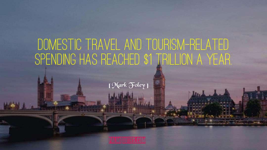 Mark Foley Quotes: Domestic travel and tourism-related spending