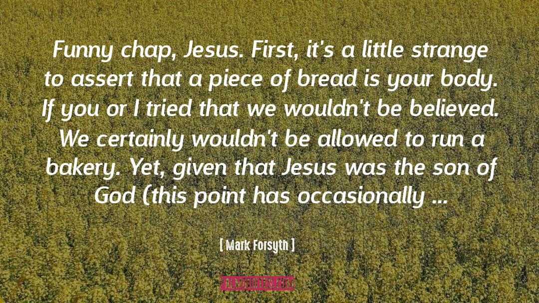 Mark Forsyth Quotes: Funny chap, Jesus. First, it's