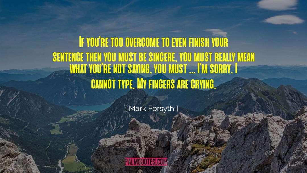 Mark Forsyth Quotes: If you're too overcome to