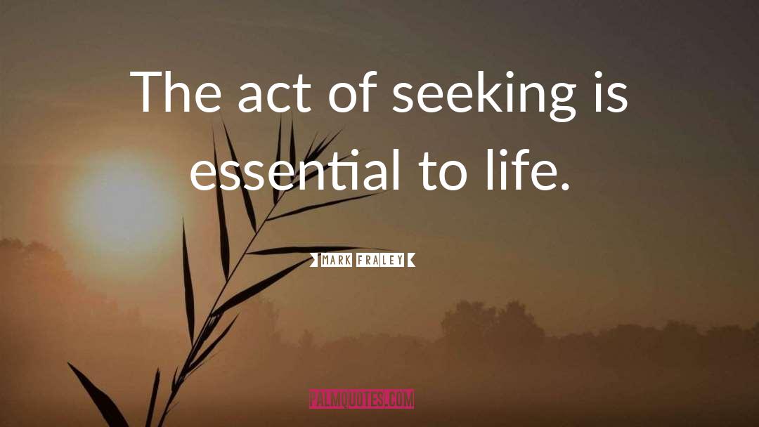 Mark Fraley Quotes: The act of seeking is