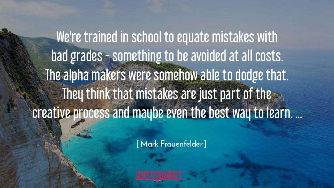 Mark Frauenfelder Quotes: We're trained in school to