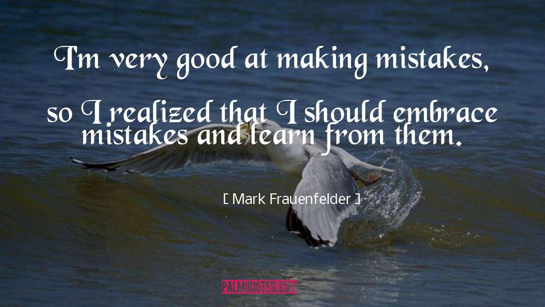 Mark Frauenfelder Quotes: I'm very good at making