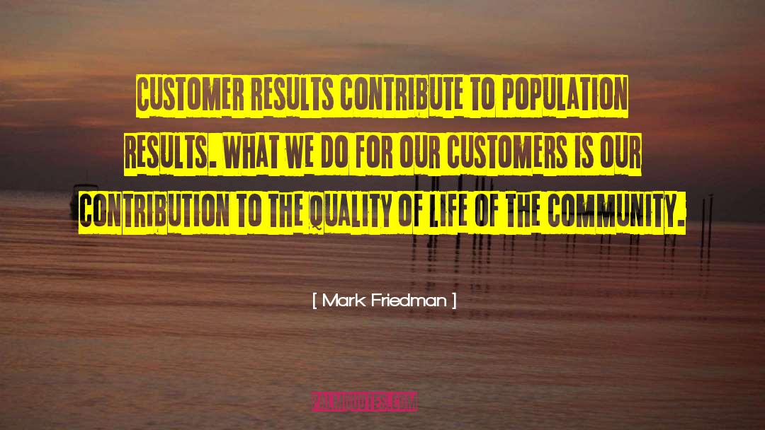 Mark Friedman Quotes: Customer results contribute to population