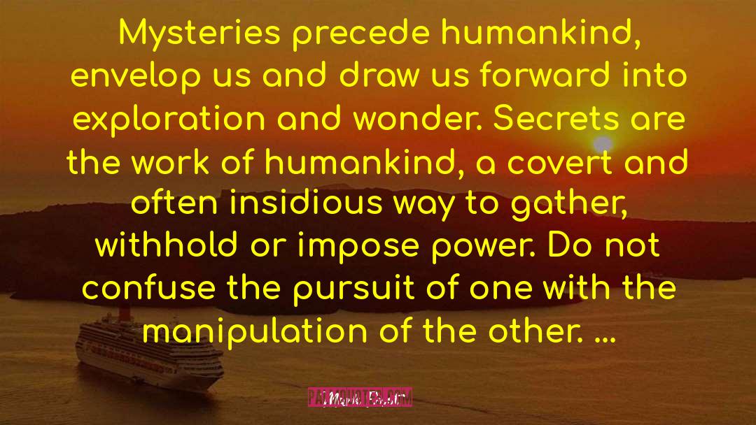 Mark Frost Quotes: Mysteries precede humankind, envelop us