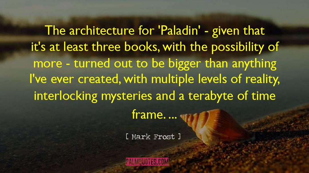 Mark Frost Quotes: The architecture for 'Paladin' -