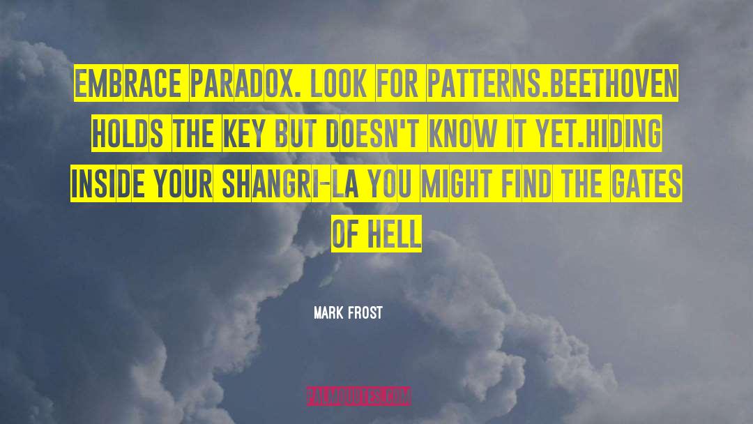 Mark Frost Quotes: Embrace paradox. Look for patterns.<br>Beethoven
